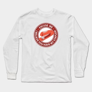 Excuse Me I Believe You Have My Stapler! Long Sleeve T-Shirt